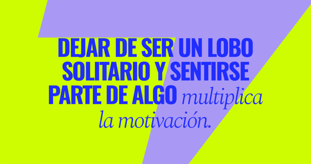 Multiplica la motivación Colaborar, trabajar en equipo y aprender de los compañeros multiplica oportunidades y motivación.