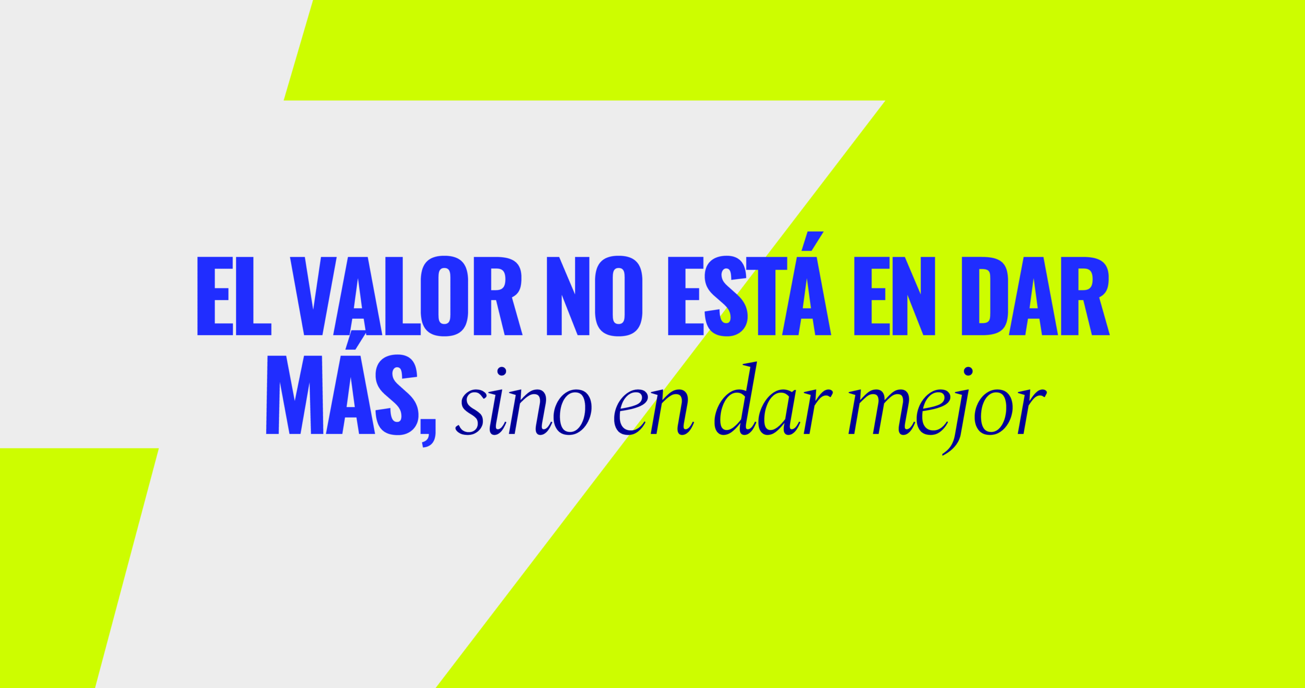 El valor no está en dar más, si no en dar mejor.