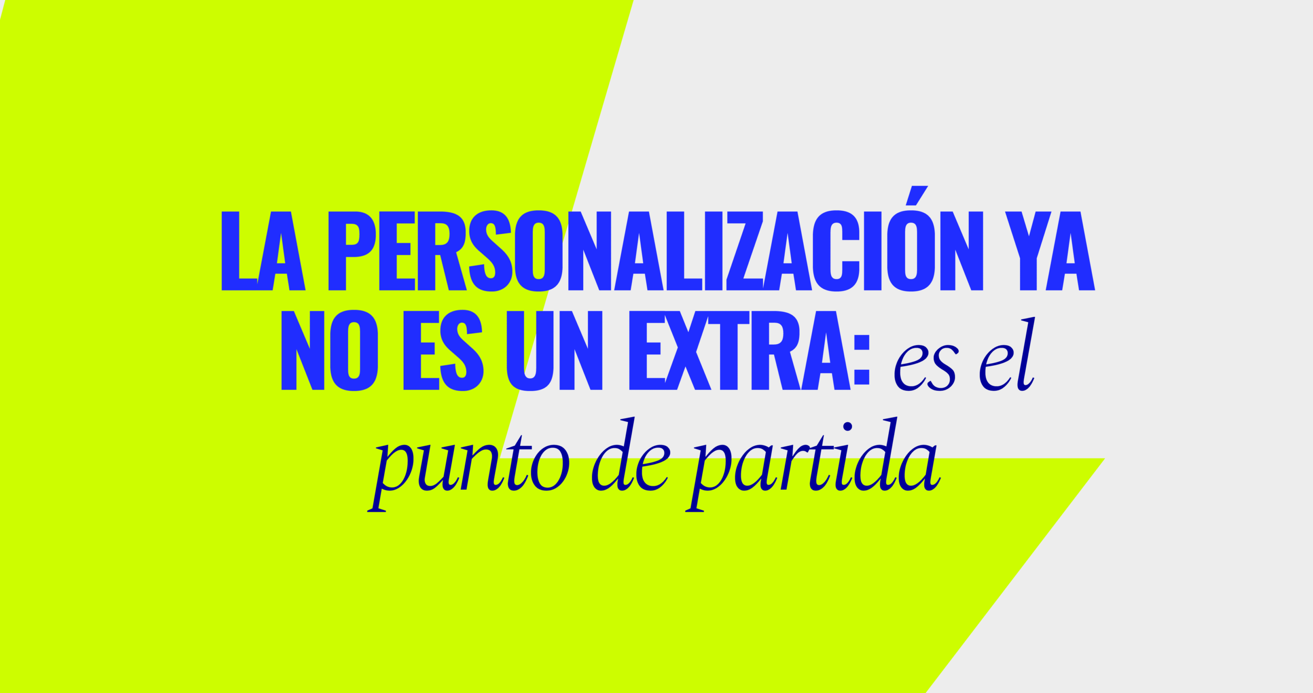 La personalización ya no es un extra: es el punto de partida.